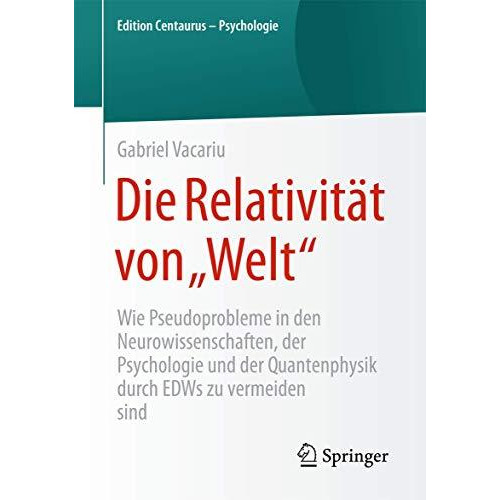 Die Relativit?t von Welt: Wie Pseudoprobleme in den Neurowissenschaften, der P [Paperback]