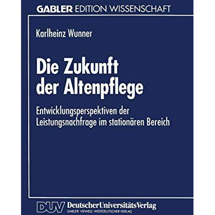 Die Zukunft der Altenpflege: Entwicklungsperspektiven der Leistungsnachfrage im  [Paperback]