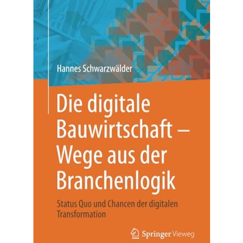 Die digitale Bauwirtschaft - Wege aus der Branchenlogik: Status Quo und Chancen  [Paperback]