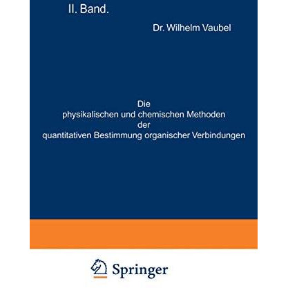 Die physikalischen und chemischen Methoden der quantitativen Bestimmung organisc [Paperback]