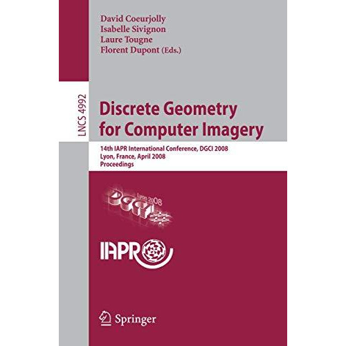 Discrete Geometry for Computer Imagery: 14th IAPR International Conference, DGCI [Paperback]