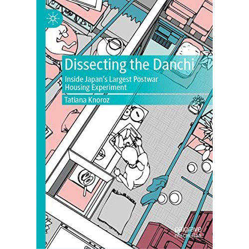 Dissecting the Danchi: Inside Japans Largest Postwar Housing Experiment [Hardcover]