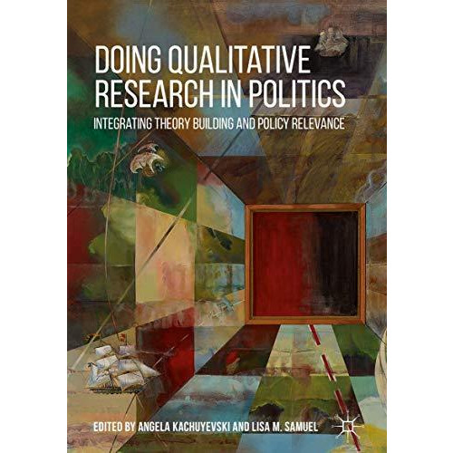 Doing Qualitative Research in Politics: Integrating Theory Building and Policy R [Hardcover]