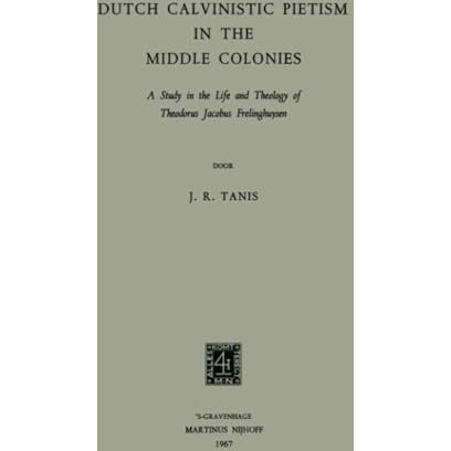 Dutch Calvinistic Pietism in the Middle Colonies: A Study in the Life and Theolo [Paperback]