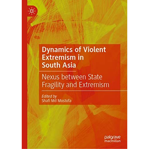 Dynamics of Violent Extremism in South Asia: Nexus between State Fragility and E [Hardcover]