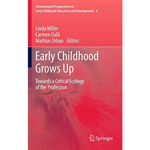 Early Childhood Grows Up: Towards a Critical Ecology of the Profession [Hardcover]