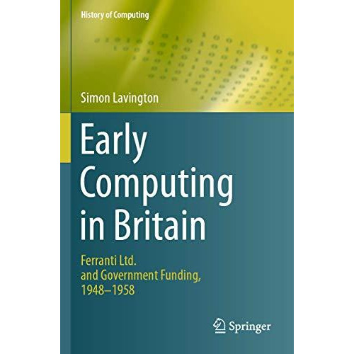 Early Computing in Britain: Ferranti Ltd. and Government Funding, 1948  1958 [Paperback]