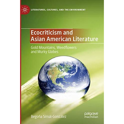 Ecocriticism and Asian American Literature: Gold Mountains, Weedflowers and Murk [Paperback]