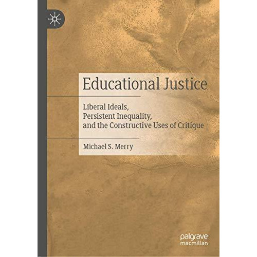 Educational Justice: Liberal Ideals, Persistent Inequality, and the Constructive [Hardcover]