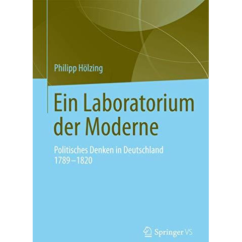 Ein Laboratorium der Moderne: Politisches Denken in Deutschland 1789-1820 [Hardcover]