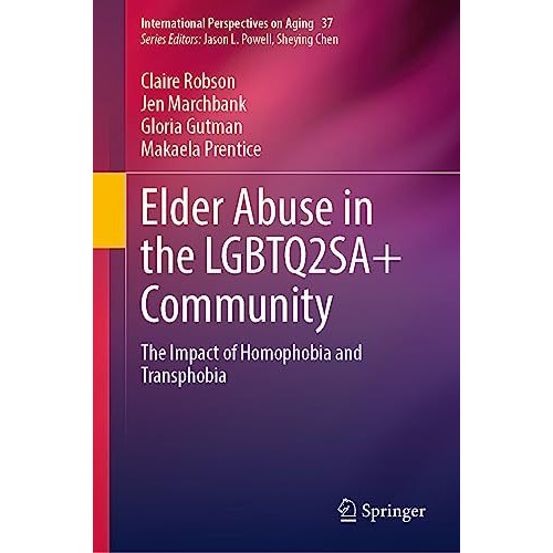 Elder Abuse in the LGBTQ2SA+ Community: The Impact of Homophobia and Transphobia [Hardcover]