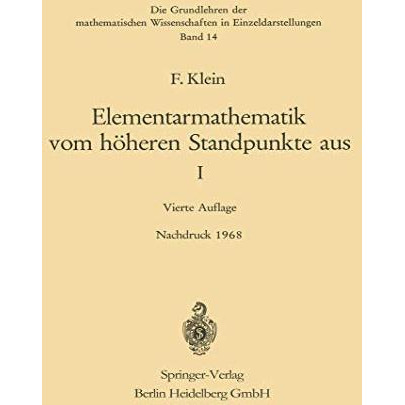 Elementarmathematik vom H?heren Standpunkte aus, I: Arithmetik ? Algebra ? Analy [Paperback]