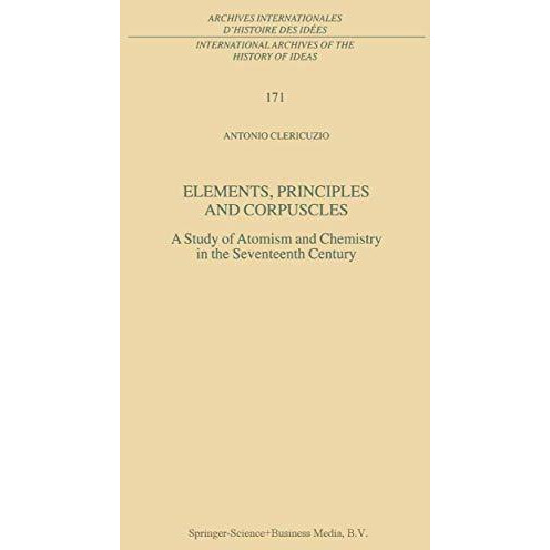 Elements, Principles and Corpuscles: A Study of Atomism and Chemistry in the Sev [Hardcover]