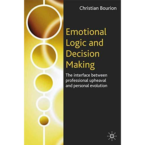 Emotional Logic and Decision Making: The Interface Between Professional Upheaval [Hardcover]