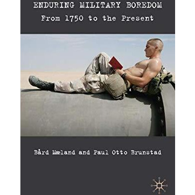 Enduring Military Boredom: From 1750 to the Present [Hardcover]