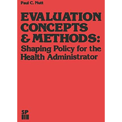 Evaluation Concepts & Methods: Shaping Policy for the Health Administrator [Paperback]