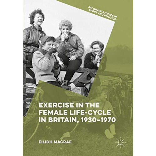 Exercise in the Female Life-Cycle in Britain, 1930-1970 [Paperback]