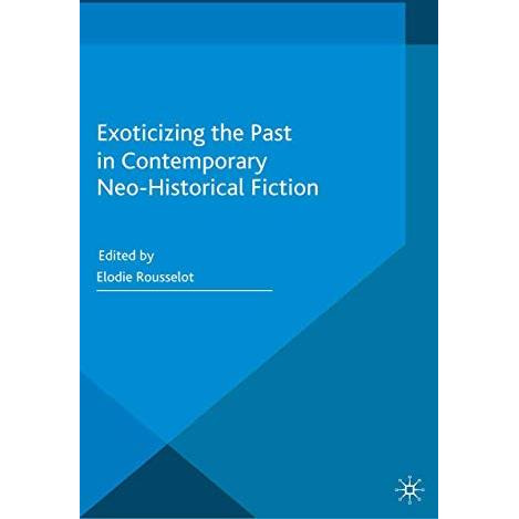 Exoticizing the Past in Contemporary Neo-Historical Fiction [Paperback]