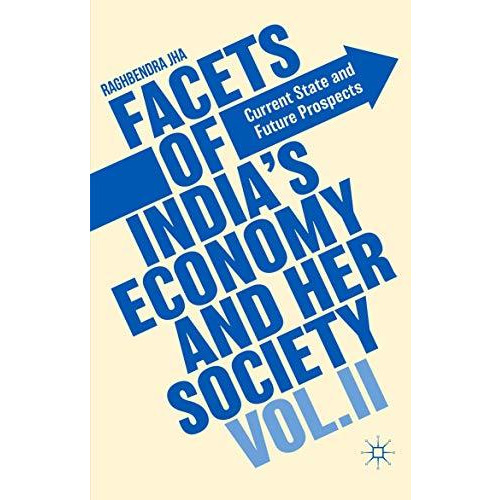 Facets of India's Economy and Her Society Volume II: Current State and Future Pr [Paperback]