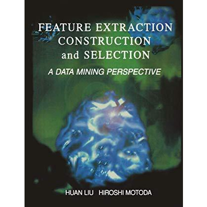 Feature Extraction, Construction and Selection: A Data Mining Perspective [Hardcover]