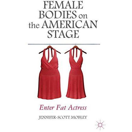 Female Bodies on the American Stage: Enter Fat Actress [Paperback]