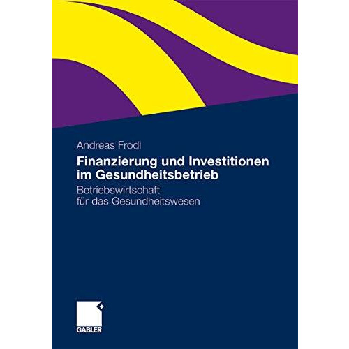 Finanzierung und Investitionen im Gesundheitsbetrieb: Betriebswirtschaft f?r das [Paperback]