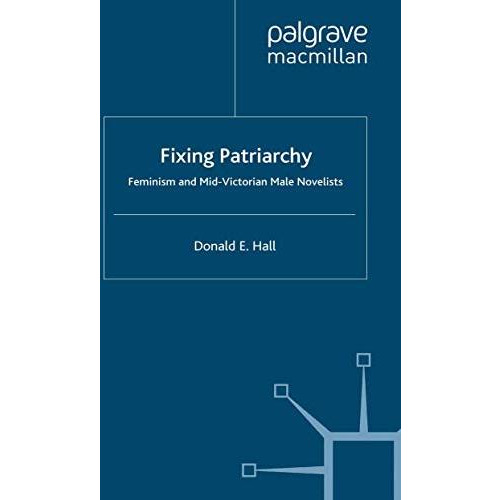 Fixing Patriarchy: Feminism and Mid-Victorian Male Novelists [Paperback]