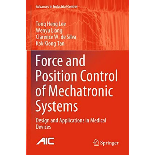 Force and Position Control of Mechatronic Systems: Design and Applications in Me [Paperback]