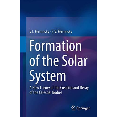 Formation of the Solar System: A New Theory of the Creation and Decay of the Cel [Hardcover]