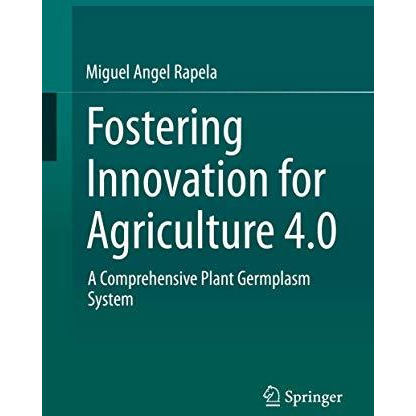 Fostering Innovation for Agriculture 4.0: A Comprehensive Plant Germplasm System [Hardcover]