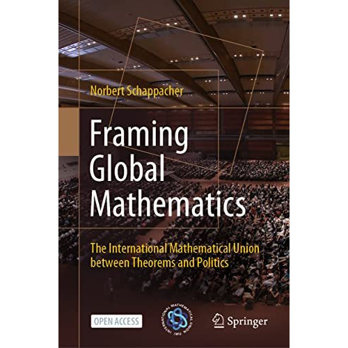 Framing Global Mathematics: The International Mathematical Union between Theorem [Hardcover]