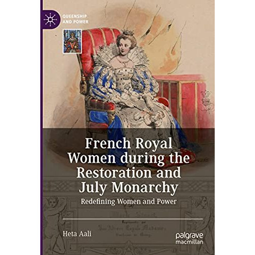 French Royal Women during the Restoration and July Monarchy: Redefining Women an [Hardcover]