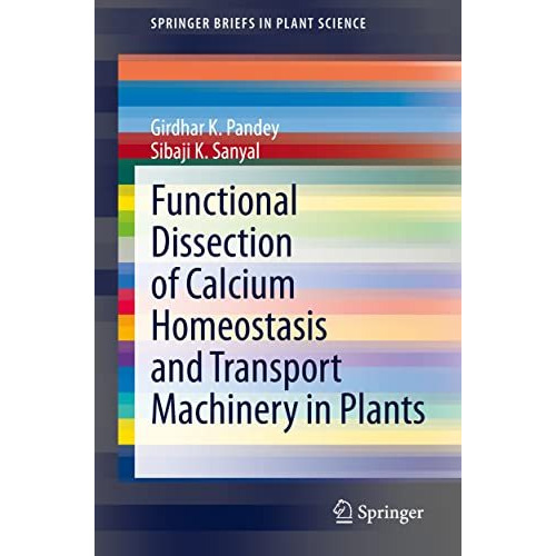 Functional Dissection of Calcium Homeostasis and Transport Machinery in Plants [Paperback]