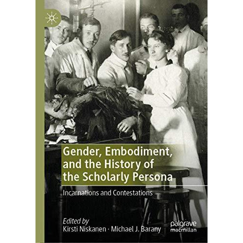 Gender, Embodiment, and the History of the Scholarly Persona: Incarnations and C [Hardcover]