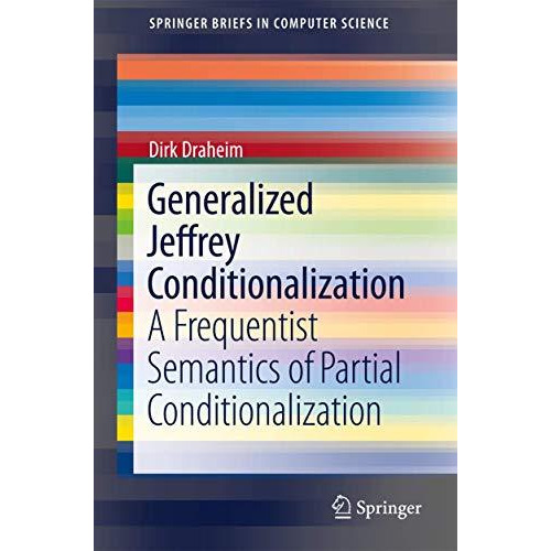 Generalized Jeffrey Conditionalization: A Frequentist Semantics of Partial Condi [Paperback]