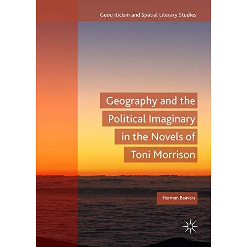 Geography and the Political Imaginary in the Novels of Toni Morrison [Hardcover]