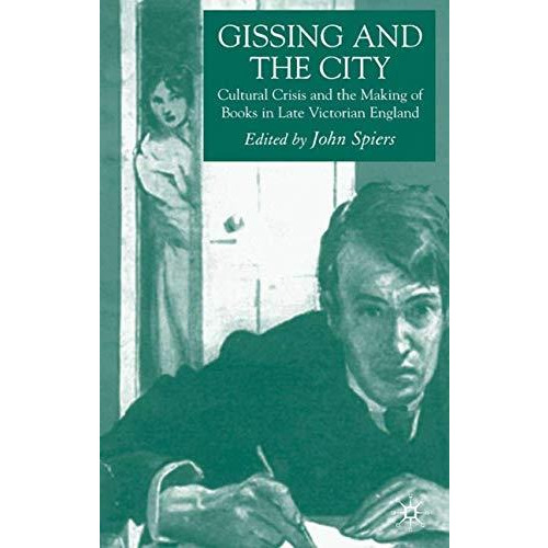 Gissing and the City: Cultural Crisis and the Making of Books in Late-Victorian  [Hardcover]