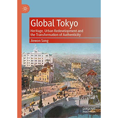 Global Tokyo: Heritage, Urban Redevelopment and the Transformation of Authentici [Hardcover]