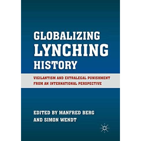 Globalizing Lynching History: Vigilantism and Extralegal Punishment from an Inte [Paperback]