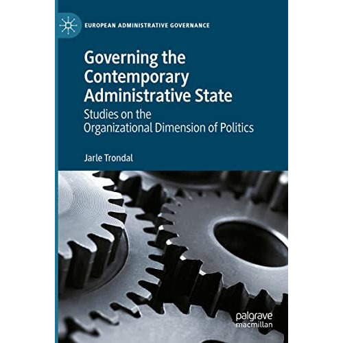 Governing the Contemporary Administrative State: Studies on the Organizational D [Hardcover]