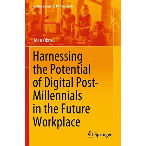 Harnessing the Potential of Digital Post-Millennials in the Future Workplace [Paperback]