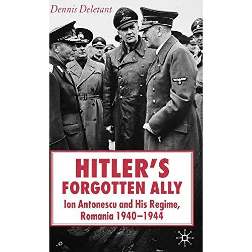 Hitler's Forgotten Ally: Ion Antonescu and his Regime, Romania 1940-1944 [Paperback]