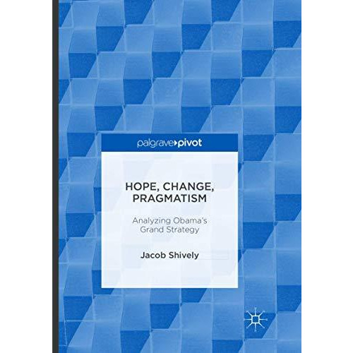 Hope, Change, Pragmatism: Analyzing Obamas Grand Strategy [Paperback]