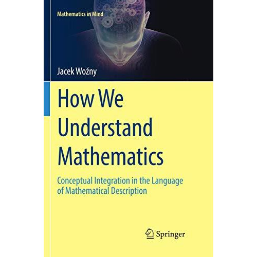 How We Understand Mathematics: Conceptual Integration in the Language of Mathema [Paperback]