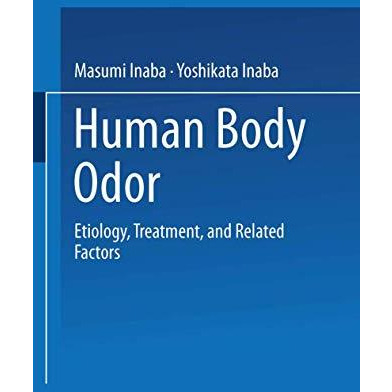 Human Body Odor: Etiology, Treatment, and Related Factors [Hardcover]