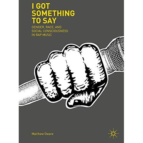 I Got Something to Say: Gender, Race, and Social Consciousness in Rap Music [Hardcover]