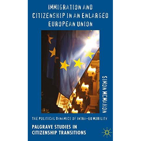 Immigration and Citizenship in an Enlarged European Union: The Political Dynamic [Hardcover]