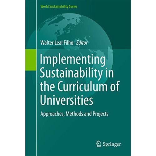 Implementing Sustainability in the Curriculum of Universities: Approaches, Metho [Hardcover]