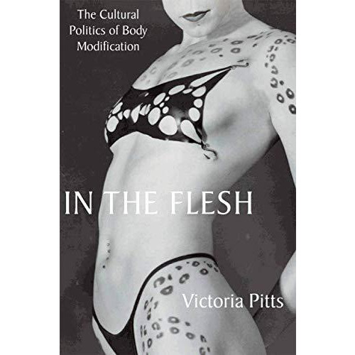 In the Flesh: The Cultural Politics of Body Modification [Paperback]