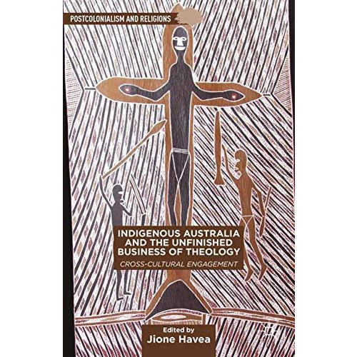 Indigenous Australia and the Unfinished Business of Theology: Cross-Cultural Eng [Paperback]